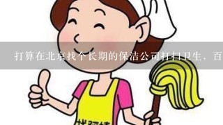 打算在北京找个长期的保洁公司打扫卫生，百思得保洁服务咋样？或者还有更好的推荐么？