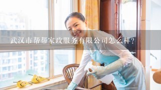 武汉市帮帮家政服务有限公司怎么样？