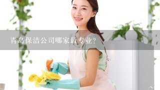 青岛保洁公司哪家最专业?
