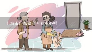 上海市广东路有月嫂中心吗