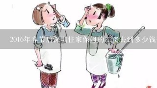 2016年春节后深圳住家保姆的工资去到多少钱1个月啊?不知不住家保姆工资高还是住家的工资高？