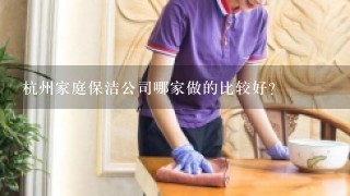 杭州家庭保洁公司哪家做的比较好？